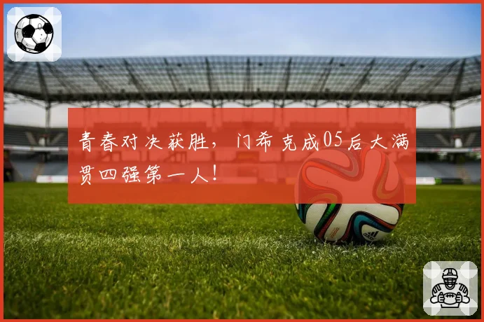 青春对决获胜，门希克成05后大满贯四强第一人！